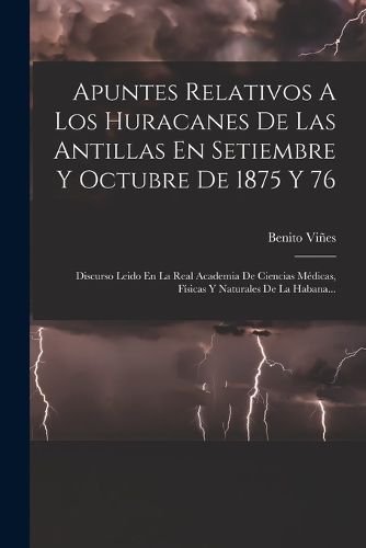 Cover image for Apuntes Relativos A Los Huracanes De Las Antillas En Setiembre Y Octubre De 1875 Y 76
