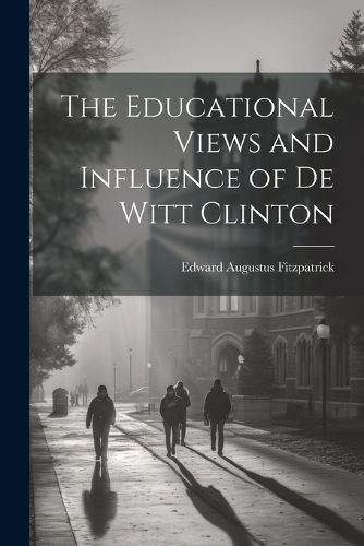 Cover image for The Educational Views and Influence of De Witt Clinton