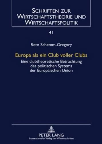 Europa ALS Ein Club Voller Clubs: Eine Clubtheoretische Betrachtung Des Politischen Systems Der Europaeischen Union