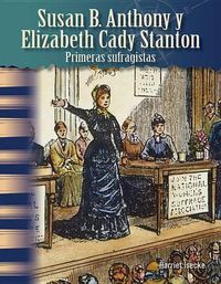 Cover image for Susan B. Anthony y Elizabeth Cady Stanton: Primeras sufragistas (Susan B. Anthony and Elizabeth Cady Stanton: Early Suffragists) (Spanish Version)