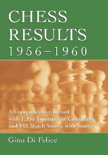 Chess Results, 1956-1960: A Comprehensive Record with 1,385 Crosstables and 142 Match Scores, with Sources