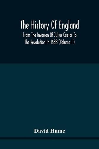 Cover image for The History Of England From The Invasion Of Julius Caesar To The Revolution In 1688: Embellished With Engravings On Copper And Wood From Original Designs (Volume Ii)