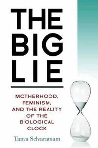 Cover image for The Big Lie: Motherhood, Feminism, and the Reality of the Biological Clock