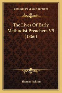 Cover image for The Lives of Early Methodist Preachers V5 (1866)