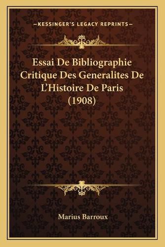 Cover image for Essai de Bibliographie Critique Des Generalites de L'Histoire de Paris (1908)