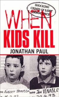 Cover image for When Kids Kill: Unthinkable Crimes of Lost Innocence