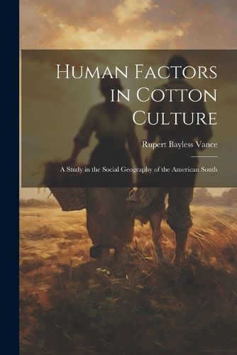 Cover image for Human Factors in Cotton Culture; a Study in the Social Geography of the American South