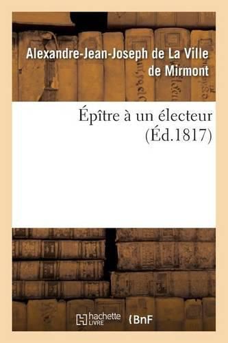 Cover image for Epitre A Un Electeur . Par M. de ***