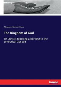 Cover image for The Kingdom of God: Or Christ's teaching according to the synoptical Gospels