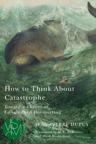 Cover image for How to Think About Catastrophe: Toward a Theory of Enlightened Doomsaying