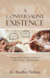 Cover image for A Conversaunt Existence: An Argument for the Determination of God's Ontology-His Being Real