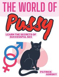 Cover image for The World of Pussy - Learn the Secrets of Successful Sex