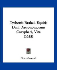 Cover image for Tychonis Brahei, Equitis Dani, Astronomorum Coryphaei, Vita (1655)