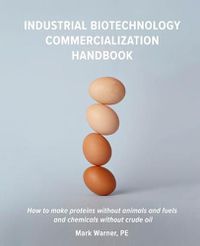 Cover image for Industrial Biotechnology Commercialization Handbook: How to make proteins without animals and fuels or chemicals without crude oil