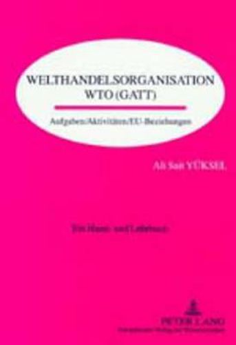 Welthandelsorganisation Wto (Gatt): Aufgaben / Aktivitaeten / Eu-Beziehungen- Ein Hand- Und Lehrbuch