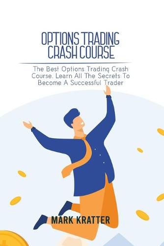 Cover image for Options Trading Crash Course: The Best Options Trading Crash Course. Learn All The Secrets To Become A Successful Trader