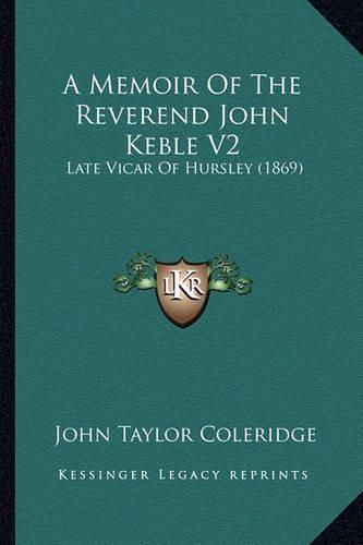 A Memoir of the Reverend John Keble V2: Late Vicar of Hursley (1869)