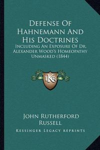 Cover image for Defense of Hahnemann and His Doctrines: Including an Exposure of Dr. Alexander Wood's Homeopathy Unmasked (1844)