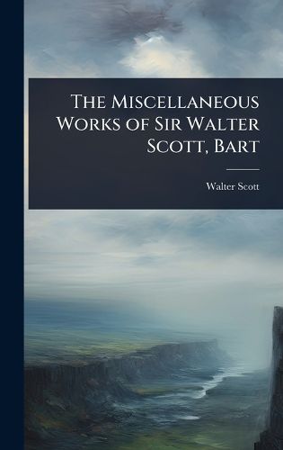 Cover image for The Miscellaneous Works of Sir Walter Scott, Bart