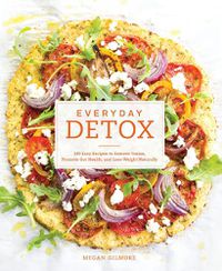 Cover image for Everyday Detox: 100 Easy Recipes to Remove Toxins, Promote Gut Health, and Lose Weight Naturally [A Cookbook]
