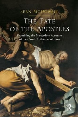 Cover image for The Fate of the Apostles: Examining the Martyrdom Accounts of the Closest Followers of Jesus