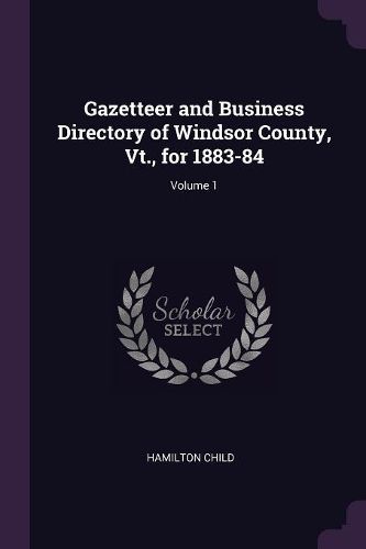 Cover image for Gazetteer and Business Directory of Windsor County, Vt., for 1883-84; Volume 1