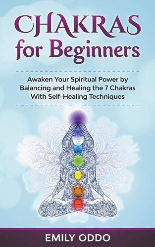 Cover image for Chakras for Beginners: Awaken Your Spiritual Power by Balancing and Healing the 7 Chakras With Self-Healing Techniques