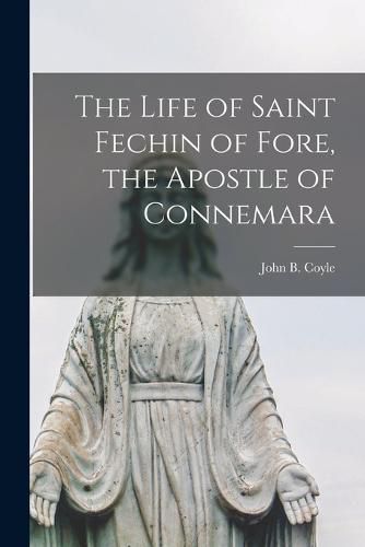 Cover image for The Life of Saint Fechin of Fore, the Apostle of Connemara