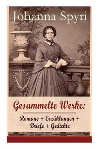 Cover image for Gesammelte Werke: Romane + Erz hlungen + Briefe + Gedichte: 28 Titel: Heidi; Heimatlos; In Sicherer Hut; Ein Blatt Auf Vronys Grab; Rosenresli; In Sicherer Hut; Vom This, Der Doch Etwas Wird; Wo Gritlis Kinder Hingekommen Sind; Schloss Wildenstein...