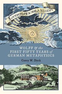 Cover image for Wolff and the First Fifty Years of German Metaphysics