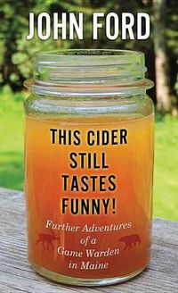 Cover image for This Cider Still Tastes Funny!: Further Adventures of a Maine Game Warden