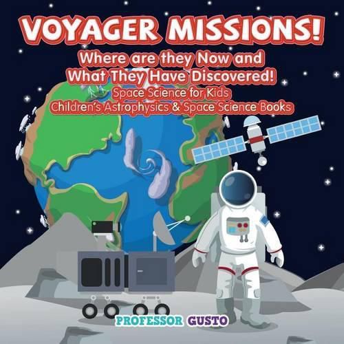 Cover image for Voyager Missions! Where Are They Now and What They Have Discovered! - Space Science for Kids - Children's Astrophysics & Space Science Books