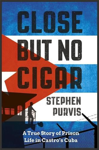 Cover image for Close But No Cigar: A True Story of Prison Life in Castro's Cuba