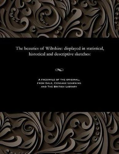 The Beauties of Wiltshire: Displayed in Statistical, Historical and Descriptive Sketches: