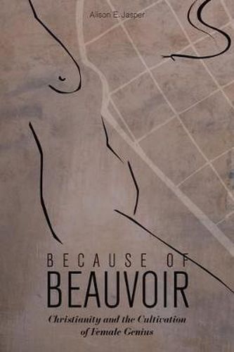 Cover image for Because of Beauvoir: Christianity and the Cultivation of Female Genius