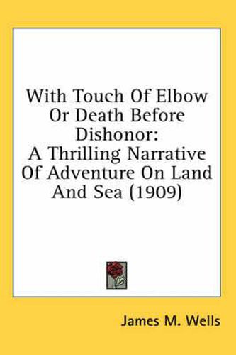 Cover image for With Touch of Elbow or Death Before Dishonor: A Thrilling Narrative of Adventure on Land and Sea (1909)