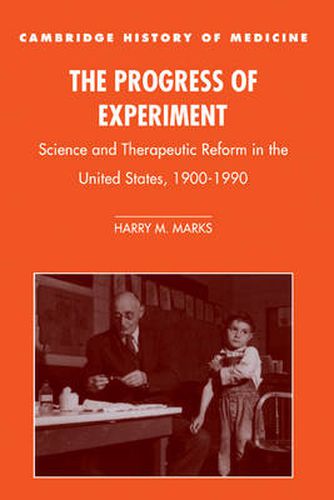 The Progress of Experiment: Science and Therapeutic Reform in the United States, 1900-1990