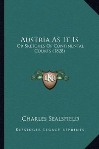 Cover image for Austria as It Is: Or Sketches of Continental Courts (1828)