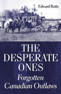 Cover image for The Desperate Ones: Forgotten Canadian Outlaws