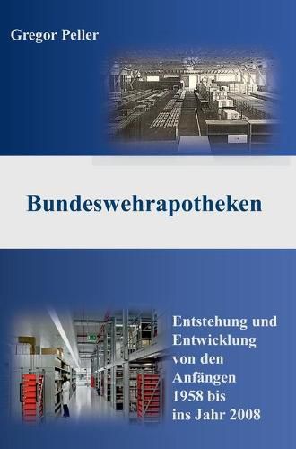 Cover image for Bundeswehrapotheken: Entstehung und Entwicklung von den Anfangen 1958 bis ins Jahr 2008