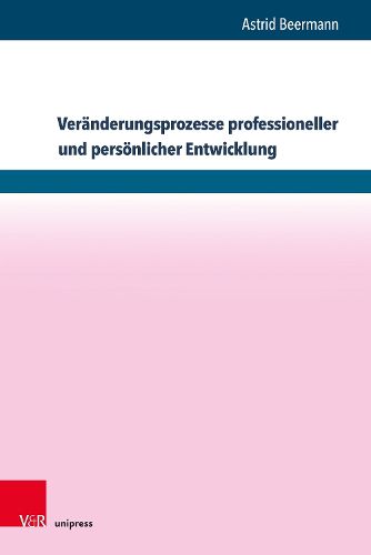 Cover image for Veranderungsprozesse professioneller und personlicher Entwicklung: Wirkfaktoren und Wirkungsweisen in Professionalisierungsprozessen am Beispiel von Supervisoren, Coaches und Organisationsentwicklern