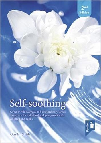 Cover image for Self Soothing (2nd edition): Coping with Everyday and Extraordinary Stress - A Resource for Individual and Group Work with Children and Adults