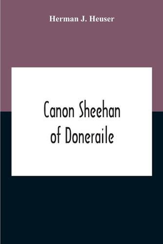 Cover image for Canon Sheehan Of Doneraile: The Story Of An Irish Parish Priest As Told Chiefly By Himself In Books, Personal Memoirs And Letters