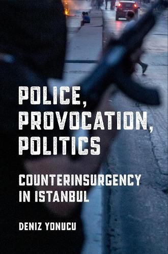 Cover image for Police, Provocation, Politics: Counterinsurgency in Istanbul