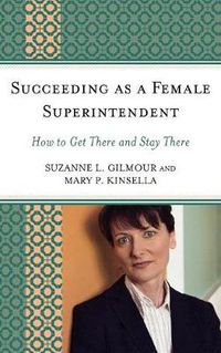 Cover image for Succeeding as a Female Superintendent: How to Get There and Stay There