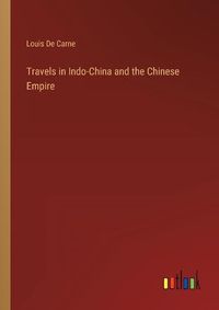 Cover image for Travels in Indo-China and the Chinese Empire