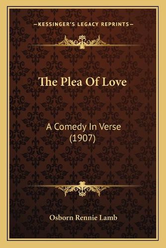 Cover image for The Plea of Love: A Comedy in Verse (1907)