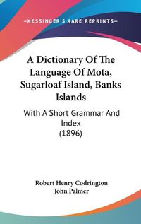 Cover image for A Dictionary of the Language of Mota, Sugarloaf Island, Banks Islands: With a Short Grammar and Index (1896)