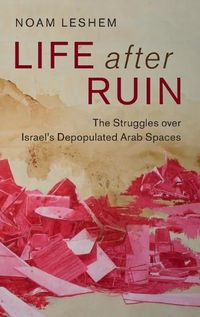 Cover image for Life after Ruin: The Struggles over Israel's Depopulated Arab Spaces