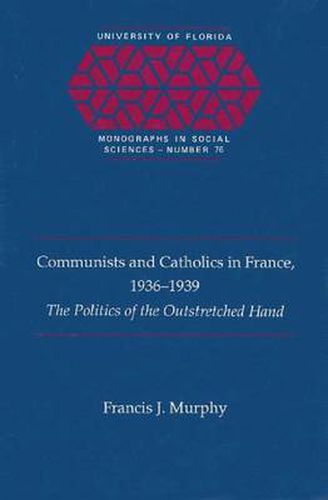 Cover image for Communists and Catholics in France, 1936-39: Politics of the Outstretched Hand